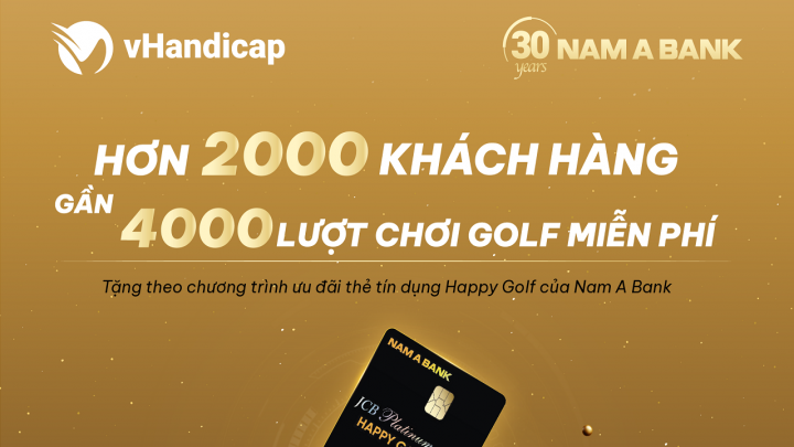Hơn 2000 khách hàng, cùng gần 4000 lượt chơi golf miễn phí đã được tặng theo chương trình ưu đãi thẻ tín dụng Happy Golf của Nam A Bank