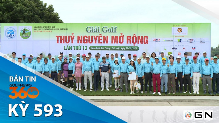 Bản tin GolfNews 360 kỳ 593: Đào Quang Trịnh vô địch Giải Golf Thủy Nguyên Mở rộng lần thứ 13