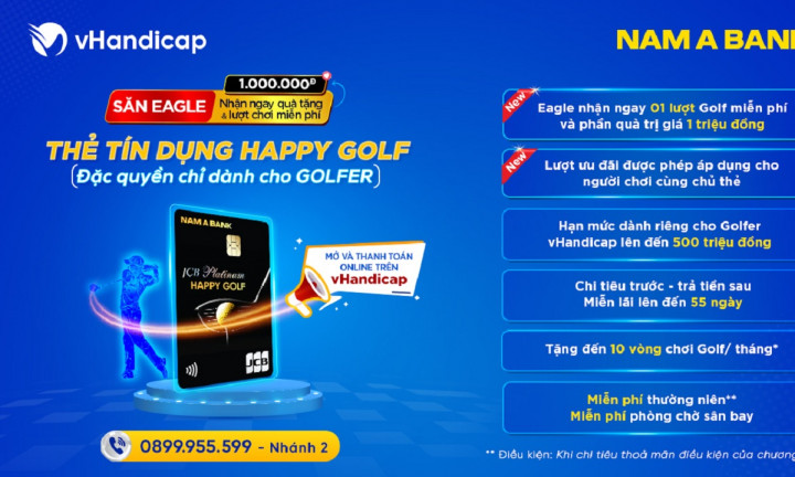 Đặc quyền ưu đãi dành cho chủ thẻ Happy Golf : nhận ngay phần quà trị giá 01 triệu đồng và 01 vòng chơi golf miễn phí khi giành điểm Eagle.