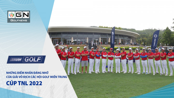 Chuyện golf 98: Những điểm nhấn đáng nhớ của giải Vô địch các Hội golf Miền Trung – Cúp TNL 2022